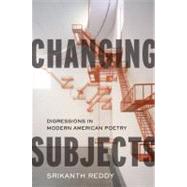 Changing Subjects Digressions in Modern American Poetry by Reddy, Srikanth, 9780199791026