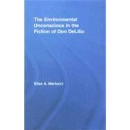 The Environmental Unconscious In the Fiction of Don Delillo by Martucci; Elise, 9780415981026
