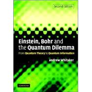 Einstein, Bohr and the Quantum Dilemma: From Quantum Theory to Quantum Information by Andrew Whitaker, 9780521671026