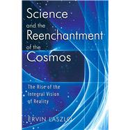 Science And the Reenchantment of the Cosmos by Laszlo, Ervin, 9781594771026