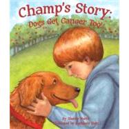 Champ's Story : Dogs Get Cancer Too! by North, Sherry; Rietz, Kathleen, 9781607181026