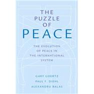 The Puzzle of Peace The Evolution of Peace in the International System by Goertz, Gary; Diehl, Paul F.; Balas, Alexandru, 9780199301027