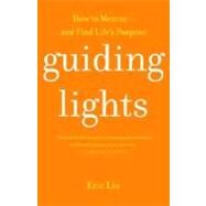 Guiding Lights How to Mentor-and Find Life's Purpose by LIU, ERIC, 9780375761027