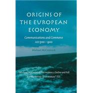 Origins of the European Economy: Communications and Commerce AD 300–900 by Michael McCormick, 9780521661027