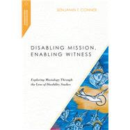 Disabling Mission, Enabling Witness by Conner, Benjamin T., 9780830851027