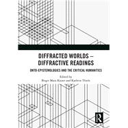 Diffracted Worlds - Diffractive Readings: Onto-epistemologies and the critical humanities by Kaiser; Birgit M., 9781138501027