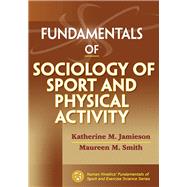 Fundamentals of Sociology of Sport and Physical Activity by Jamieson, Katherine M., Ph.D.; Smith, Maureen M., Ph.D., 9781450421027