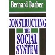 Constructing the Social System by Barber, Bernard, 9781560001027