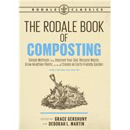 The Rodale Book of Composting, Newly Revised and Updated Simple Methods to Improve Your Soil, Recycle Waste, Grow Healthier Plants, and Create an Earth-Friendly Garden by Gershuny, Grace; Martin, Deborah, L., 9781635651027