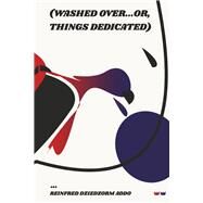 Washed Over ...Or, Things Dedicated by Addo, Reinfred Dziedzorm, 9781736631027