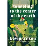 Tunneling to the Center of the Earth by Wilson, Kevin, 9780063041028