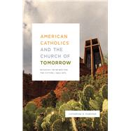 American Catholics and the Church of Tomorrow by Osborne, Catherine R., 9780226561028