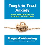 Tough-to-Treat Anxiety Hidden Problems & Effective Solutions for Your Clients by Wehrenberg, Margaret, 9780393711028