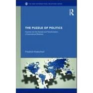 The Puzzles of Politics: Inquiries into the Genesis and Transformation of International Relations by Kratochwil; Friedrich, 9780415581028