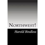 Northwest! by Bindloss, Harold, 9781502741028