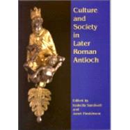 Culture and Society in Later Roman Antioch by Sandwell, Isabella; Huskinson, Janet, 9781842171028