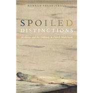 Spoiled Distinctions Aesthetics and the Ordinary in French Modernism by Freed-Thall, Hannah, 9780190201029