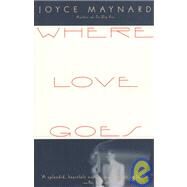 Where Love Goes by MAYNARD, JOYCE, 9780679771029