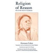 Religion of Reason Out of the Sources of Judaism by Cohen, Hermann; Kaplan, Simon; Strauss, Leo; Schwarzchild, Steven S.; Seeskin, Kenneth, 9780788501029
