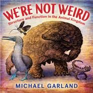 We're Not Weird Structure and Function in the Animal Kingdom by Garland, Michael, 9780823451029