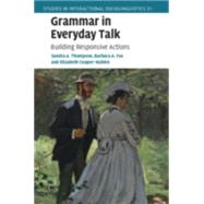 Grammar in Everyday Talk by Thompson, Sandra A.; Fox, Barbara A.; Couper-Kuhlen, Elizabeth, 9781107031029