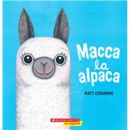 Macca la alpaca (Macca the Alpaca) by Cosgrove, Matt; Cosgrove, Matt, 9781338631029