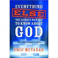 Everything Else You Always Wanted to Know About God (But Were Afraid to Ask) by METAXAS, ERIC, 9781400071029