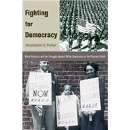 Fighting for Democracy : Black Veterans and the Struggle Against White Supremacy in the Postwar South by Parker, Christopher S., 9781400831029