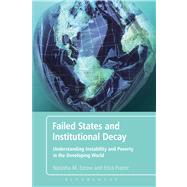 Failed States and Institutional Decay Understanding Instability and Poverty in the Developing World by Ezrow, Natasha M.; Frantz, Erica, 9781441111029