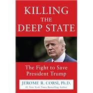 Killing the Deep State by Corsi, Jerome R., Ph.D., 9781630061029