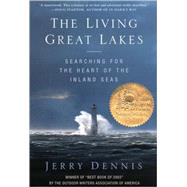 The Living Great Lakes Searching for the Heart of the Inland Seas by Dennis, Jerry, 9780312331030