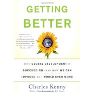 Getting Better Why Global Development Is Succeeding--And How We Can Improve the World Even More by Kenny, Charles, 9780465031030