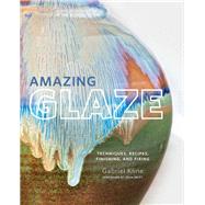 Amazing Glaze Techniques, Recipes, Finishing, and Firing by Kline, Gabriel; Britt, John, 9780760361030
