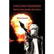 Fools and Visionaries : Barbarians Inside the Gates by Smith, Mick, 9781441551030