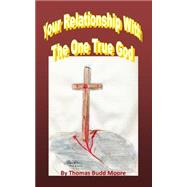 Your Relationships With the One True God by Moore, Thomas Budd, 9781470191030