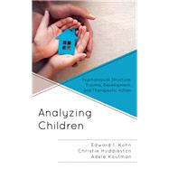 Analyzing Children Psychological Structure, Trauma, Development, and Therapeutic Action by Kohn, Edward I.; Huddleston, Christie; Kaufman, Adele, 9781538121030