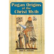 Pagan Origins of the Christ Myth by John G. Jackson, 9781626541030