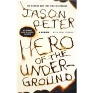 Hero of the Underground A Memoir by Peter, Jason; O'Neill, Tony, 9780312561031