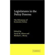 Legislatures in the Policy Process: The Dilemmas of Economic Policy by Edited by David M. Olson , Michael L. Mezey, 9780521381031
