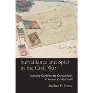 Surveillance and Spies in the Civil War by Towne, Stephen E., 9780821421031