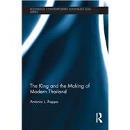 The King and the Making of Modern Thailand by Rappa; Antonio L., 9781138221031