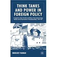 Think Tanks and Power in Foreign Policy A Comparative Study of the Role and Influence of the Council on Foreign Relations and the  Royal Institure of International Affairs, 1939-1945 by Parmar, Inderjeet, 9781403921031
