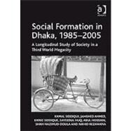 Social Formation in Dhaka, 19852005: A Longitudinal Study of Society in a Third World Megacity by Siddiqui,Kamal, 9781409411031