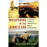 Whispering in the Giant's Ear A Frontline Chronicle from Bolivia's War on Globalization by Powers, William D., 9781596911031