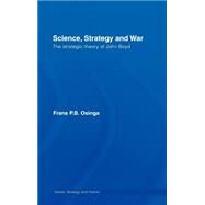 Science, Strategy and War: The Strategic Theory of John Boyd by Osinga; Frans P.B., 9780415371032