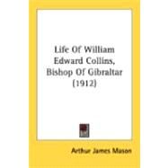 Life Of William Edward Collins, Bishop Of Gibraltar by Mason, Arthur James, 9780548891032