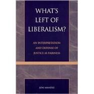 What's Left of Liberalism? An Interpretation and Defense of Justice as Fairness by Mandle, Jon, 9780739101032