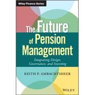 The Future of Pension Management Integrating Design, Governance, and Investing by Ambachtsheer, Keith P., 9781119191032