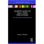 Nursery Nurse to Early Years Practitioner: Role, Relationships and Responsibilities by Whitters; Hazel G., 9781138071032