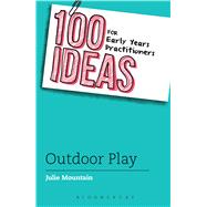 100 Ideas for Early Years Practitioners: Outdoor Play by Mountain, Julie, 9781472911032